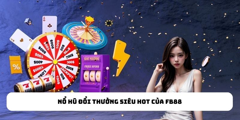 Nổ hũ đổi thưởng siêu hot của FB88