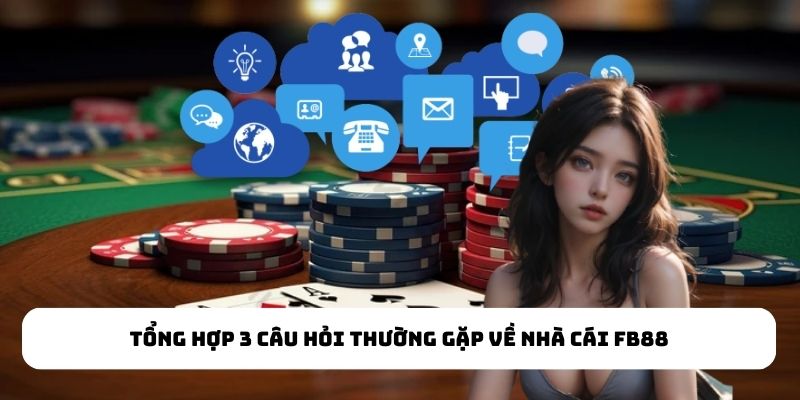 Tổng hợp 3 câu hỏi thường gặp về nhà cái FB88
